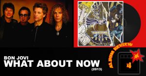 Bon Jovi: What About Now (2013) Review 8 TO11 HEADER BON JOVI WHAT ABOUT NOW ALBUM REVIEW 2013 Bon Jovi: What About Now (2013) Review